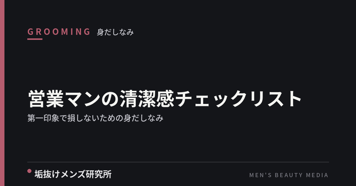 営業マンの清潔感チェックリスト｜第一印象で損しないための身だしなみ
