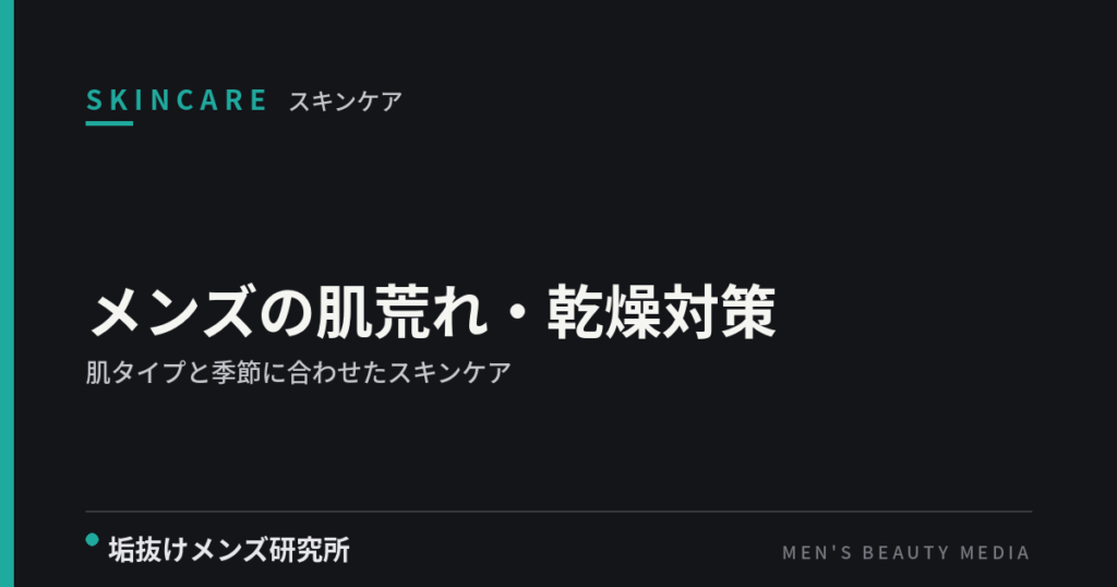 メンズの肌荒れ・乾燥対策｜肌タイプと季節に合わせたスキンケア