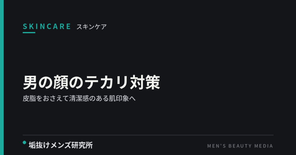 男の顔のテカリ対策｜皮脂をおさえて清潔感のある肌印象へ