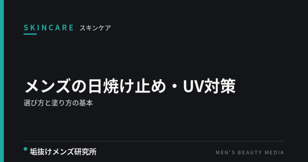メンズの日焼け止め・UV対策｜選び方と塗り方、清潔感ある肌を守る基本